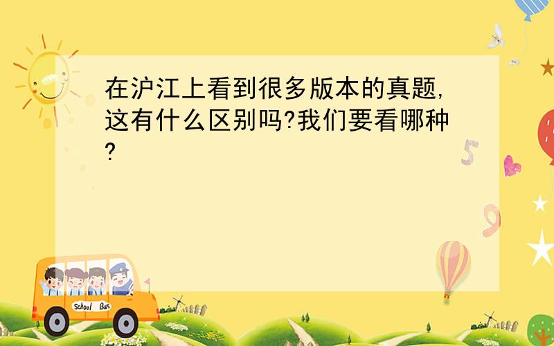 在沪江上看到很多版本的真题,这有什么区别吗?我们要看哪种?