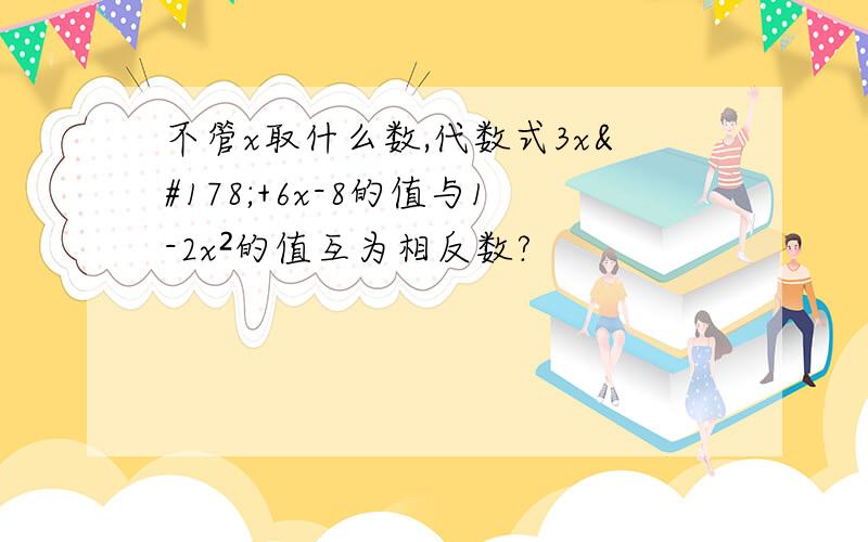 不管x取什么数,代数式3x²+6x-8的值与1-2x²的值互为相反数?