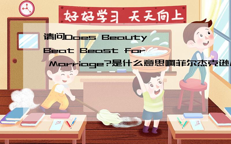 请问Does Beauty Beat Beast for Marriage?是什么意思啊菲尔杰克逊几个戒指