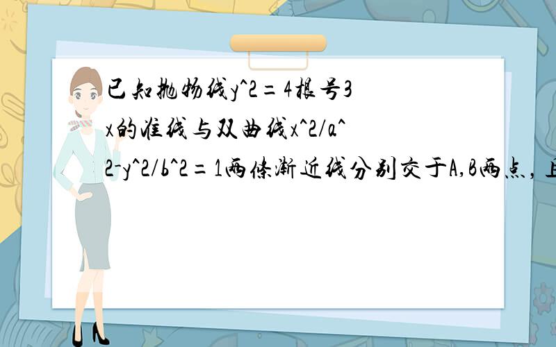 已知抛物线y^2=4根号3 x的准线与双曲线x^2/a^2-y^2/b^2=1两条渐近线分别交于A,B两点，且|AB|=