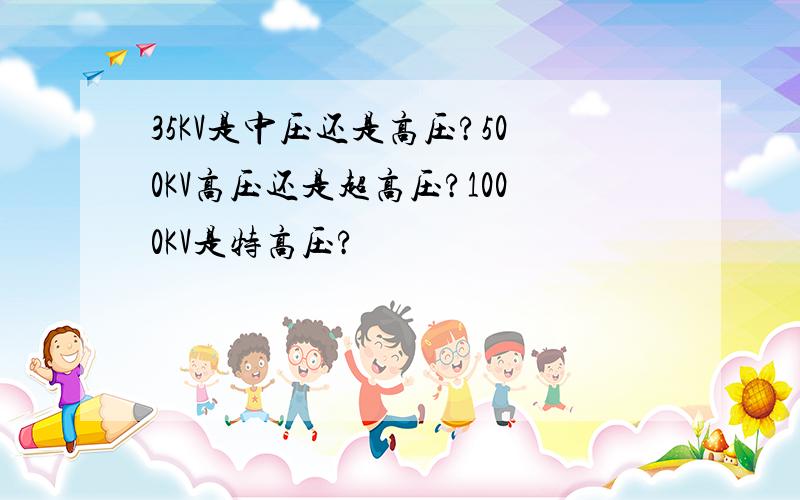 35KV是中压还是高压?500KV高压还是超高压?1000KV是特高压?