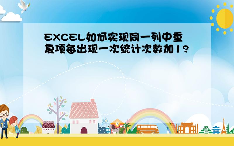 EXCEL如何实现同一列中重复项每出现一次统计次数加1?