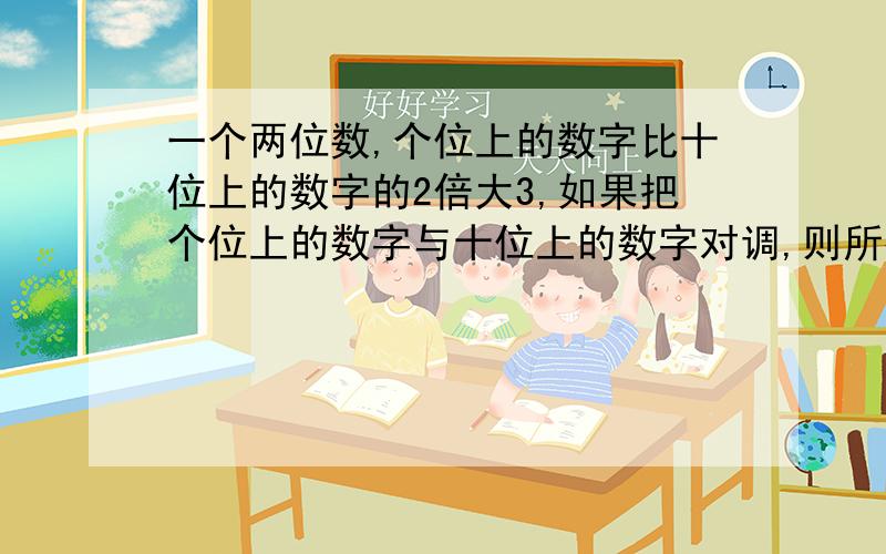 一个两位数,个位上的数字比十位上的数字的2倍大3,如果把个位上的数字与十位上的数字对调,则所得两位数