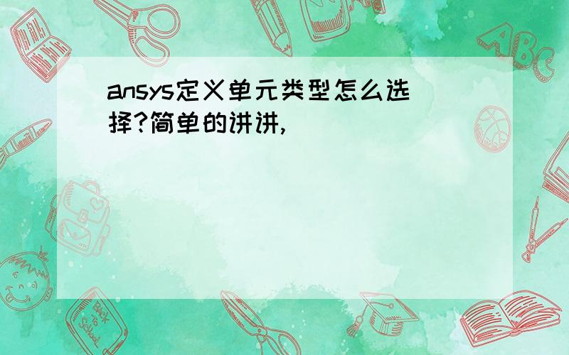 ansys定义单元类型怎么选择?简单的讲讲,