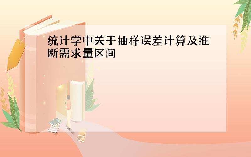 统计学中关于抽样误差计算及推断需求量区间