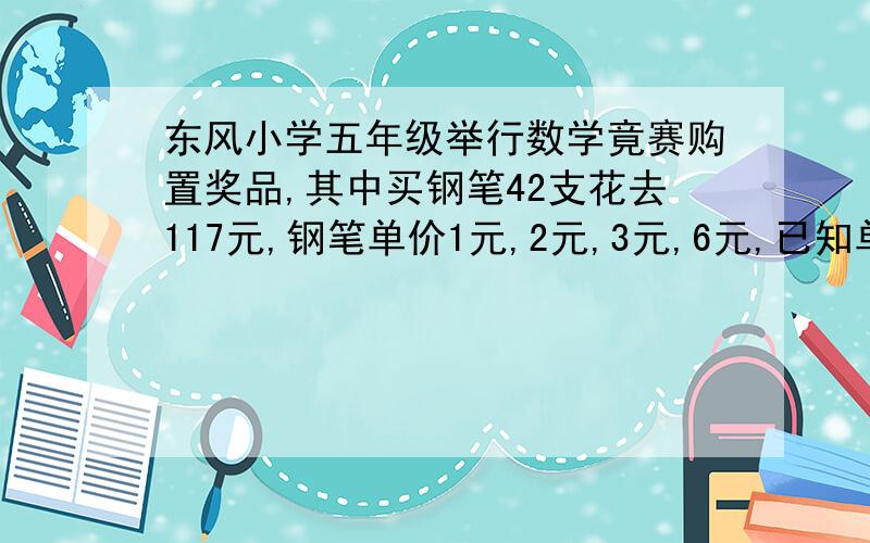 东风小学五年级举行数学竟赛购置奖品,其中买钢笔42支花去117元,钢笔单价1元,2元,3元,6元,已知单价为1元,6元的