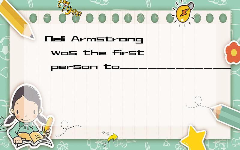 Neli Armstrong was the first person to____________