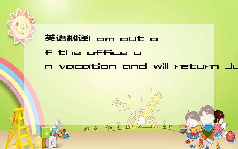 英语翻译I am out of the office on vacation and will return July