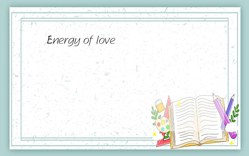 Energy of love