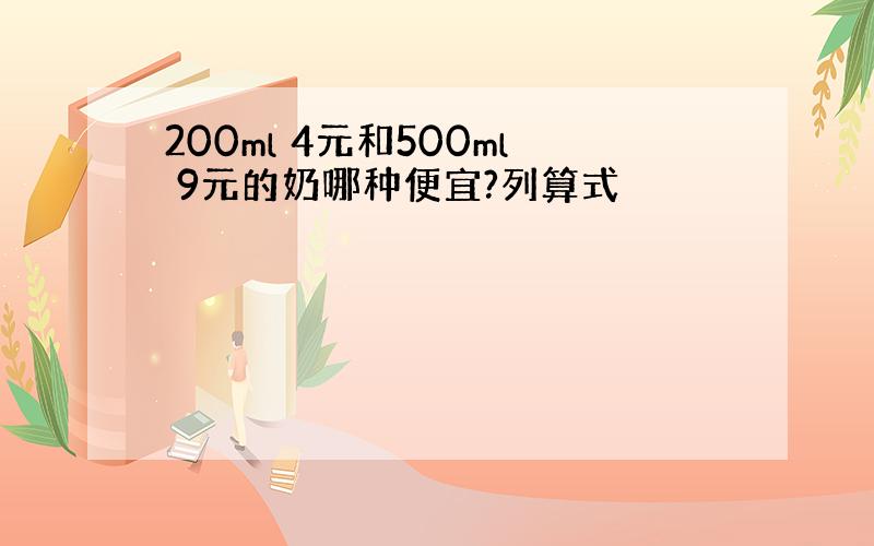 200ml 4元和500ml 9元的奶哪种便宜?列算式