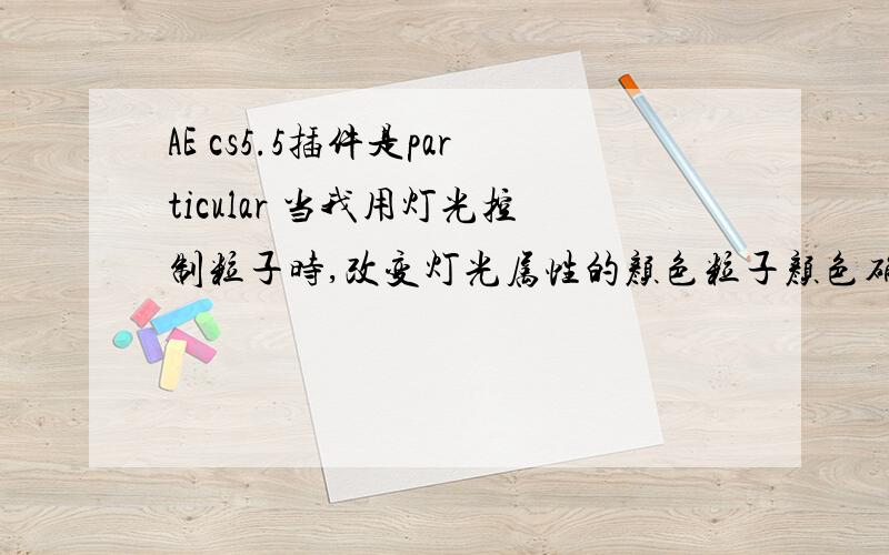 AE cs5.5插件是particular 当我用灯光控制粒子时,改变灯光属性的颜色粒子颜色确没有变化,这是为什么呢?