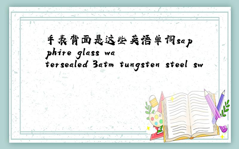 手表背面是这些英语单词sapphire glass watersealed 3atm tungsten steel sw