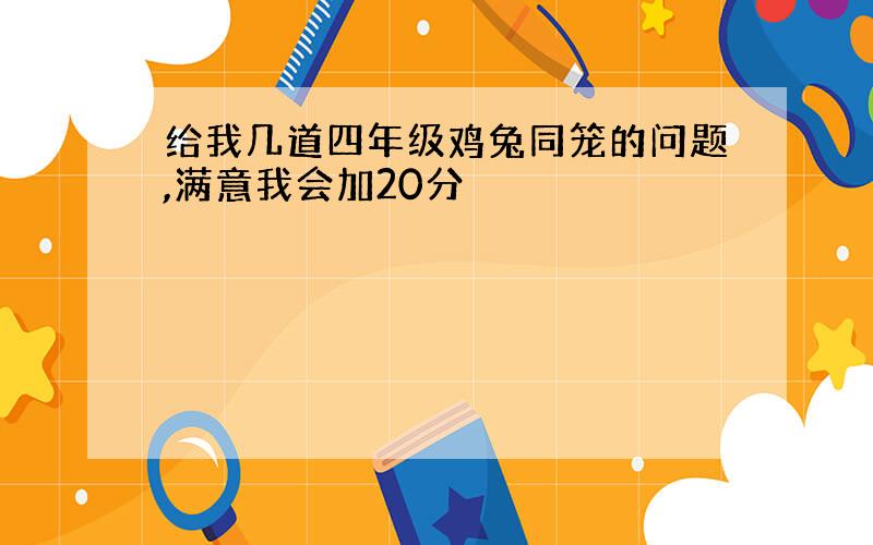 给我几道四年级鸡兔同笼的问题,满意我会加20分