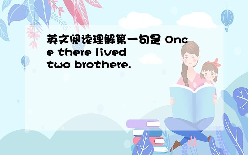 英文阅读理解第一句是 Once there lived two brothere.