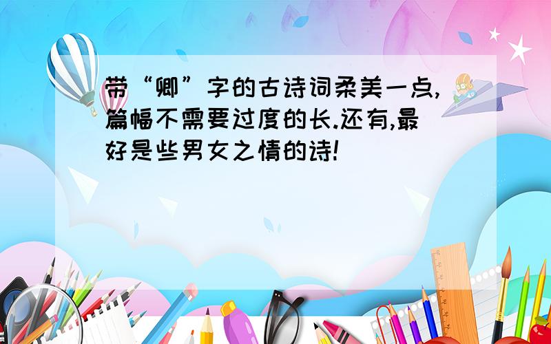 带“卿”字的古诗词柔美一点,篇幅不需要过度的长.还有,最好是些男女之情的诗!