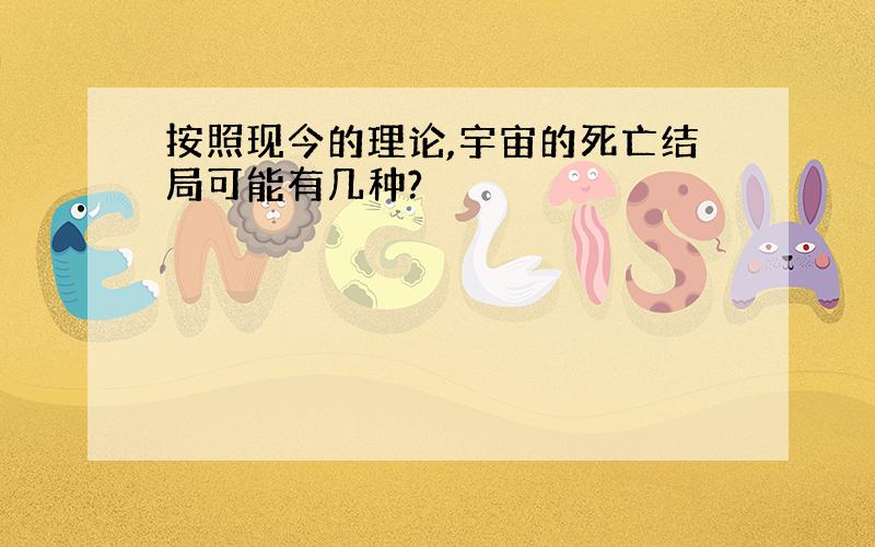 按照现今的理论,宇宙的死亡结局可能有几种?