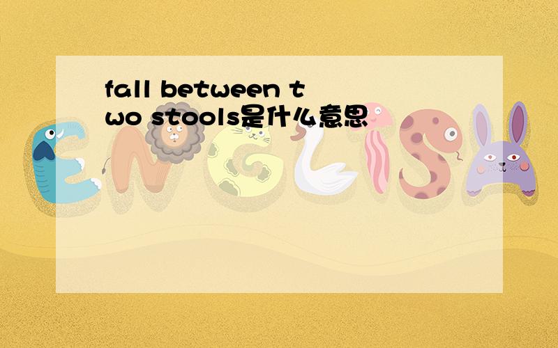 fall between two stools是什么意思