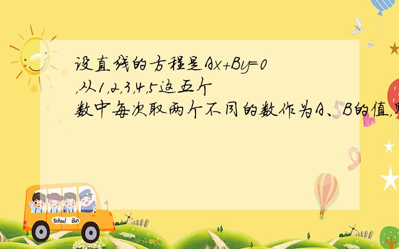 设直线的方程是Ax+By=0，从1，2，3，4，5这五个数中每次取两个不同的数作为A、B的值，则所得不同直线的条数是（