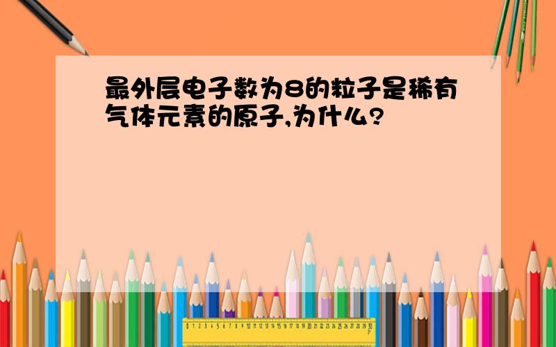 最外层电子数为8的粒子是稀有气体元素的原子,为什么?