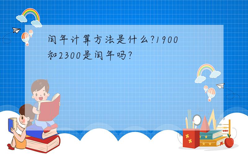 闰年计算方法是什么?1900和2300是闰年吗?