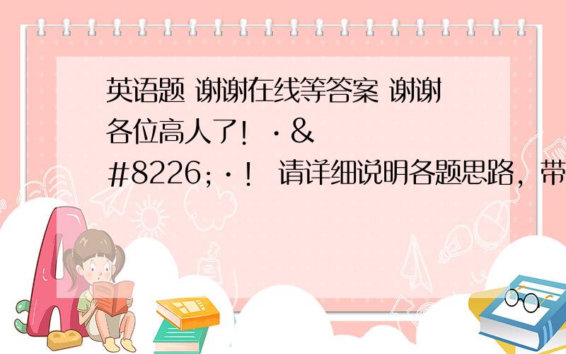 英语题 谢谢在线等答案 谢谢各位高人了！•••！ 请详细说明各题思路，带*号的是[参