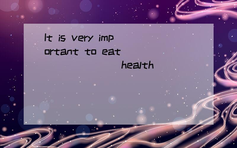 It is very important to eat ______(health)