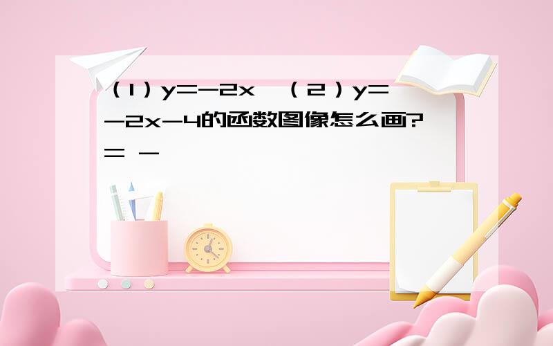 （1）y=-2x,（2）y=-2x-4的函数图像怎么画?= -