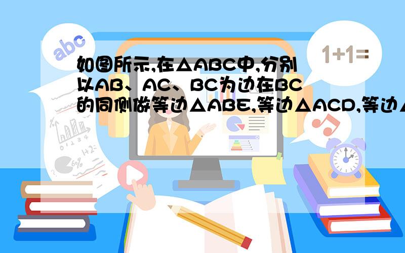 如图所示,在△ABC中,分别以AB、AC、BC为边在BC的同侧做等边△ABE,等边△ACD,等边△BCF