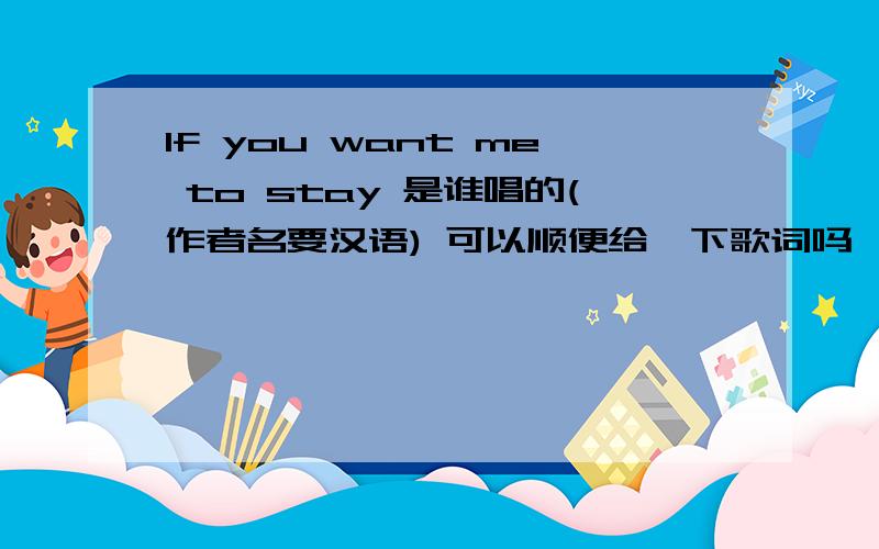 If you want me to stay 是谁唱的(作者名要汉语) 可以顺便给一下歌词吗