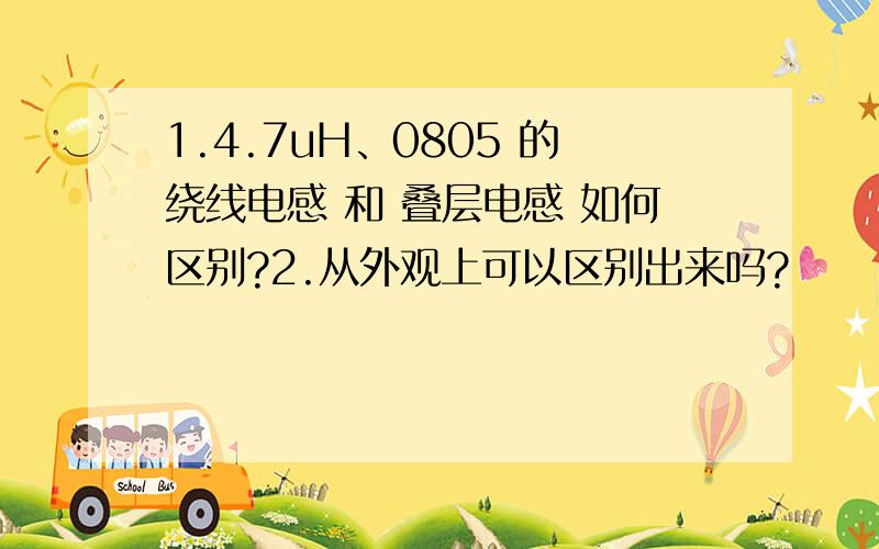 1.4.7uH、0805 的绕线电感 和 叠层电感 如何区别?2.从外观上可以区别出来吗?