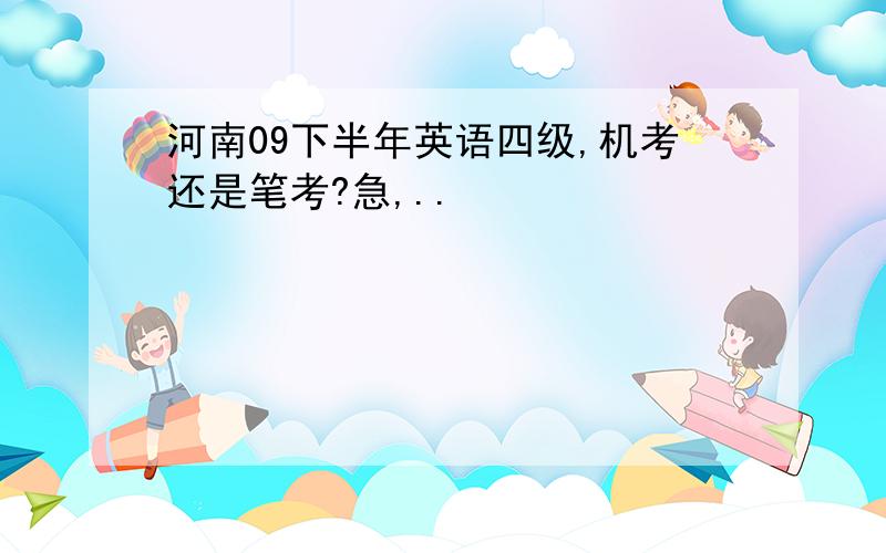 河南09下半年英语四级,机考还是笔考?急,..