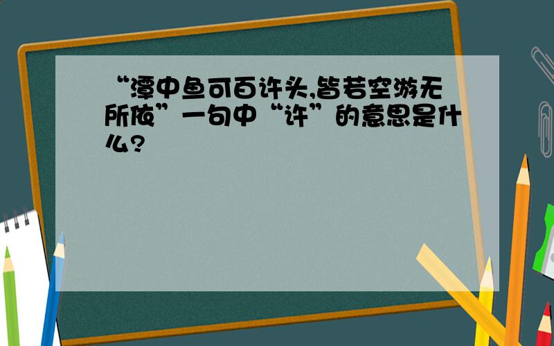 “潭中鱼可百许头,皆若空游无所依”一句中“许”的意思是什么?