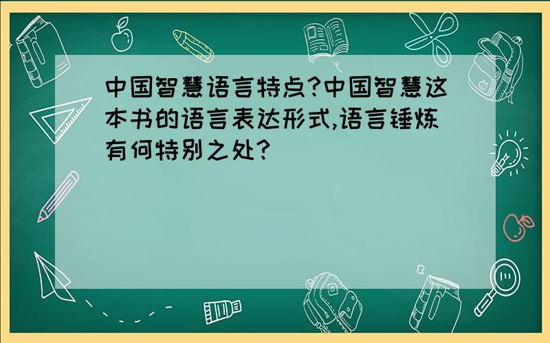 中国智慧语言特点?中国智慧这本书的语言表达形式,语言锤炼有何特别之处?