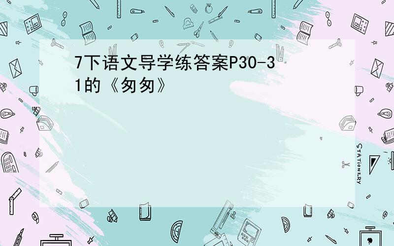 7下语文导学练答案P30-31的《匆匆》