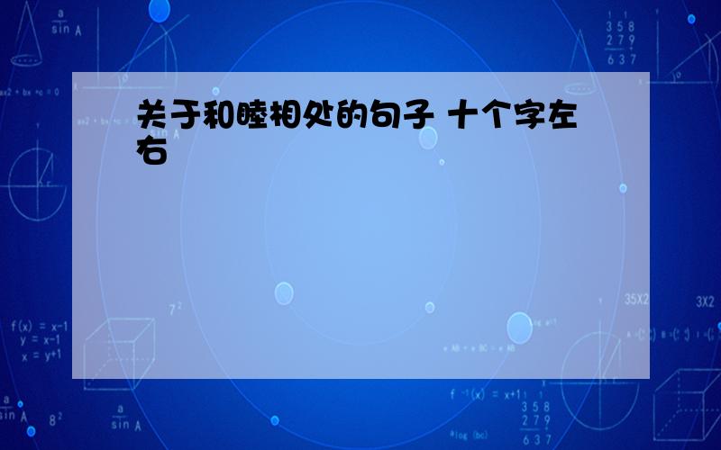 关于和睦相处的句子 十个字左右