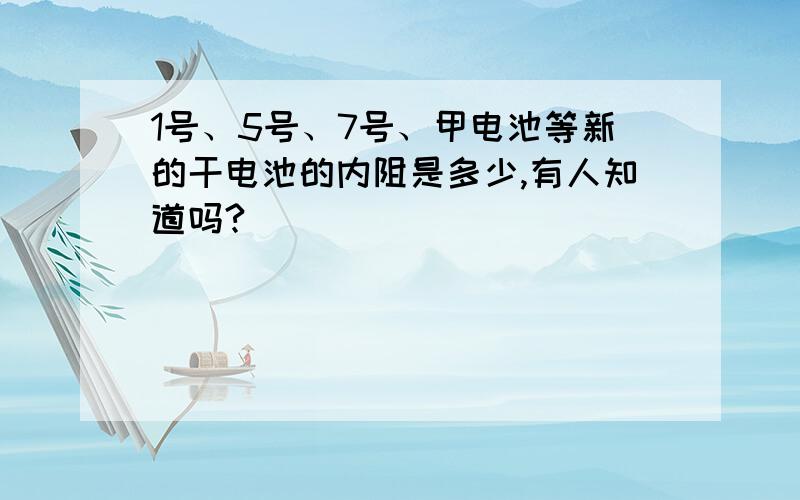 1号、5号、7号、甲电池等新的干电池的内阻是多少,有人知道吗?