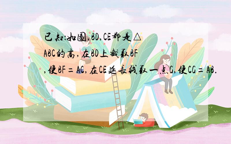 已知：如图,BD,CE都是△ABC的高,在BD上截取BF,使BF=AC,在CE延长线取一点G,使CG=AB.