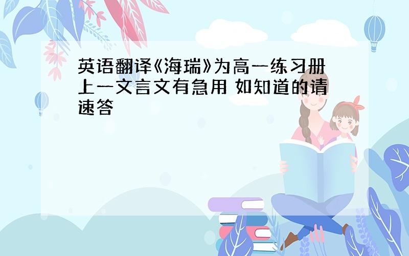 英语翻译《海瑞》为高一练习册上一文言文有急用 如知道的请速答