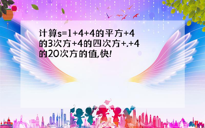 计算s=1+4+4的平方+4的3次方+4的四次方+.+4的20次方的值,快!