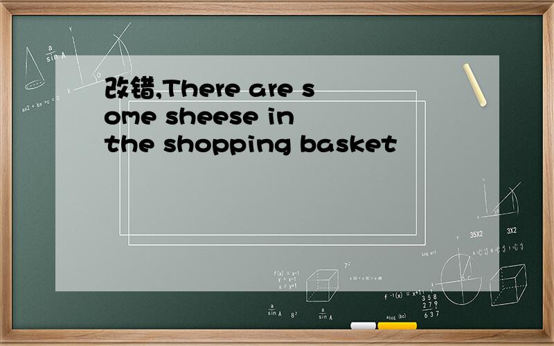 改错,There are some sheese in the shopping basket