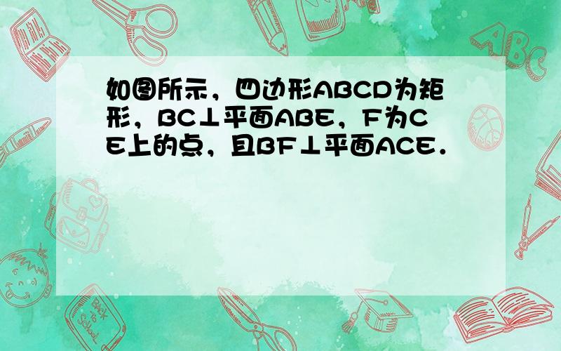 如图所示，四边形ABCD为矩形，BC⊥平面ABE，F为CE上的点，且BF⊥平面ACE．