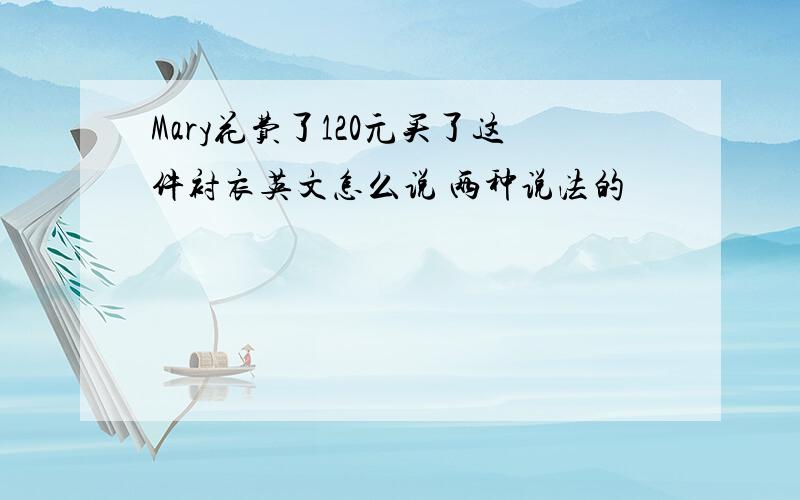 Mary花费了120元买了这件衬衣英文怎么说 两种说法的