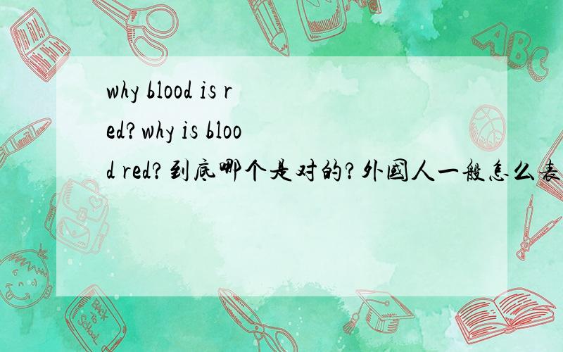 why blood is red?why is blood red?到底哪个是对的?外国人一般怎么表达“血是红的”?TH