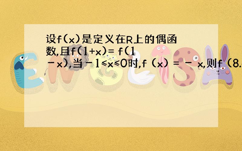 设f(x)是定义在R上的偶函数,且f(1+x)= f(1－x),当－1≤x≤0时,f (x) = － x,则f (8.6