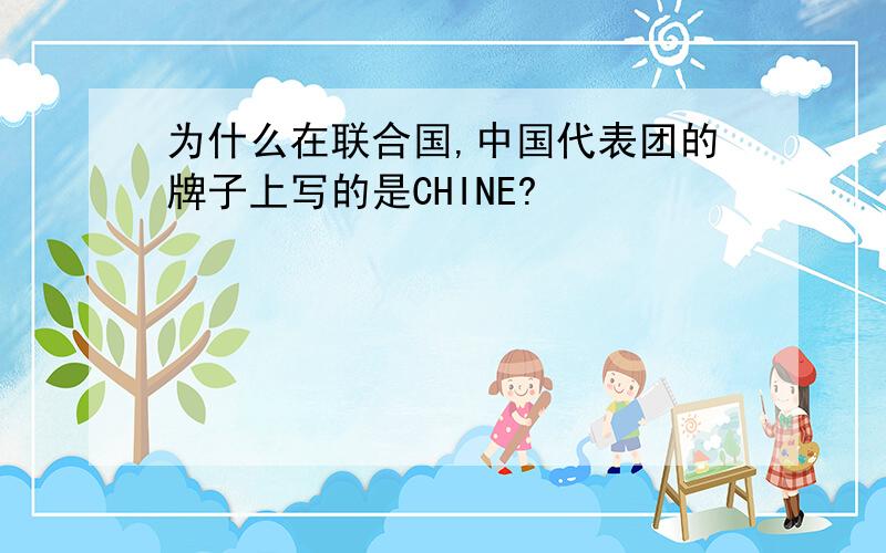 为什么在联合国,中国代表团的牌子上写的是CHINE?