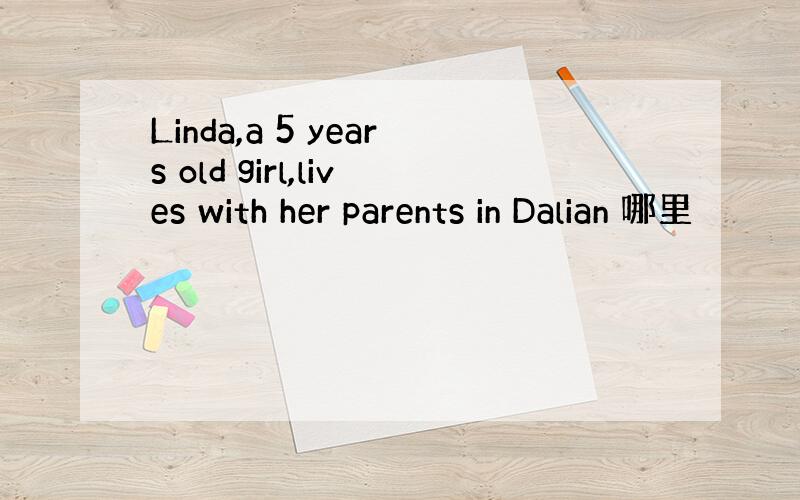 Linda,a 5 years old girl,lives with her parents in Dalian 哪里