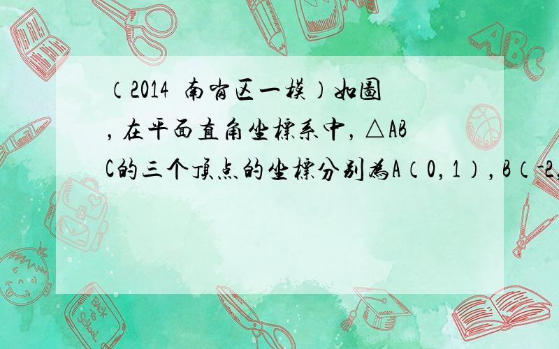 （2014•南岗区一模）如图，在平面直角坐标系中，△ABC的三个顶点的坐标分别为A（0，1），B（-2，1），C（-2，