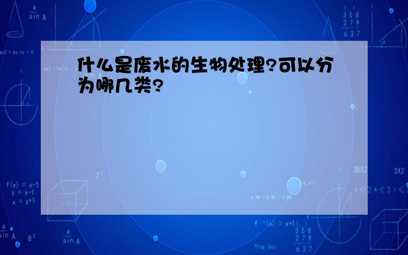 什么是废水的生物处理?可以分为哪几类?