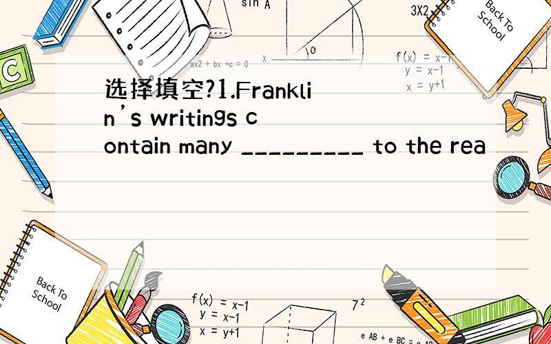 选择填空?1.Franklin’s writings contain many _________ to the rea