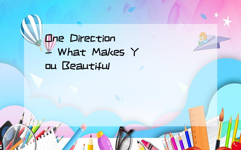 One Direction - What Makes You Beautiful